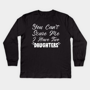 You Can't Scare Me I Have Two Daughters, 2 Daughters Funny Gift Idea For Dad and Mom. Kids Long Sleeve T-Shirt